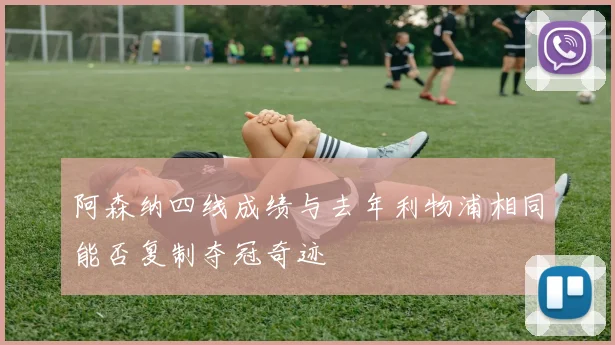 阿森纳四线成绩与去年利物浦相同能否复制夺冠奇迹