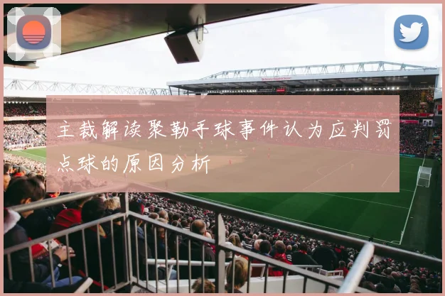 主裁解读聚勒手球事件认为应判罚点球的原因分析